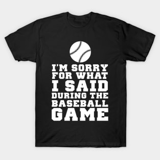 Im Sorry For What I Said During The Baseball Game T-Shirt